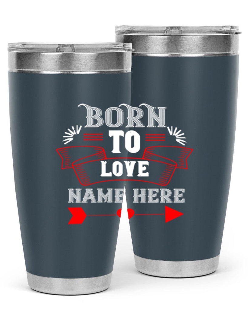 born to love name here 65#- valentines day- Tumbler
