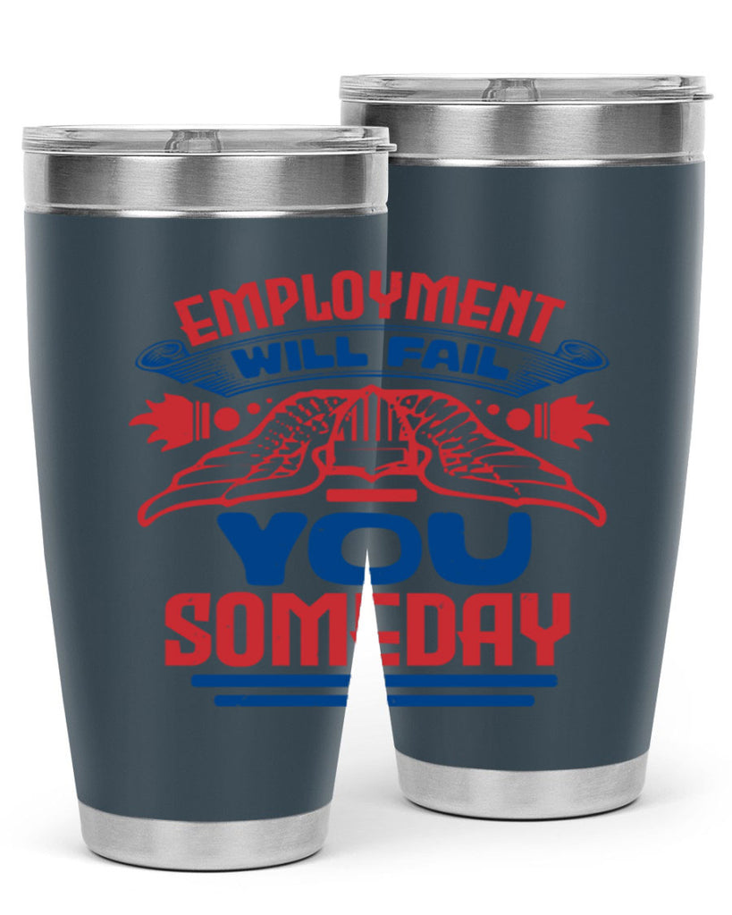 employment will fail you someday Style 79#- Fourt Of July- Tumbler