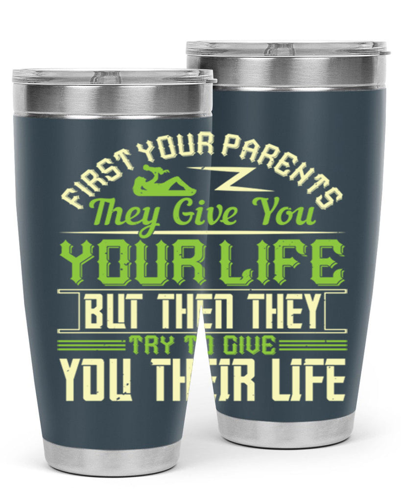 first your parents they give you your life but then they try to give you their life 48#- Parents Day- Tumbler