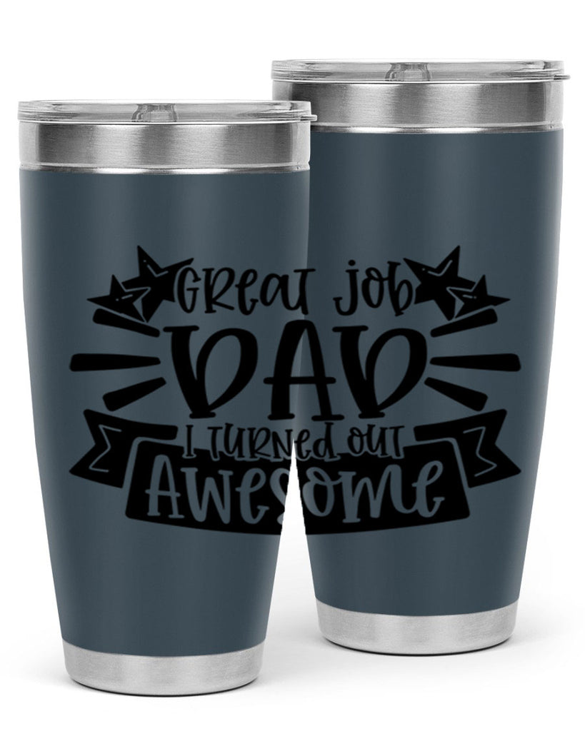 great job dad i turned out awesome 49#- fathers day- Tumbler