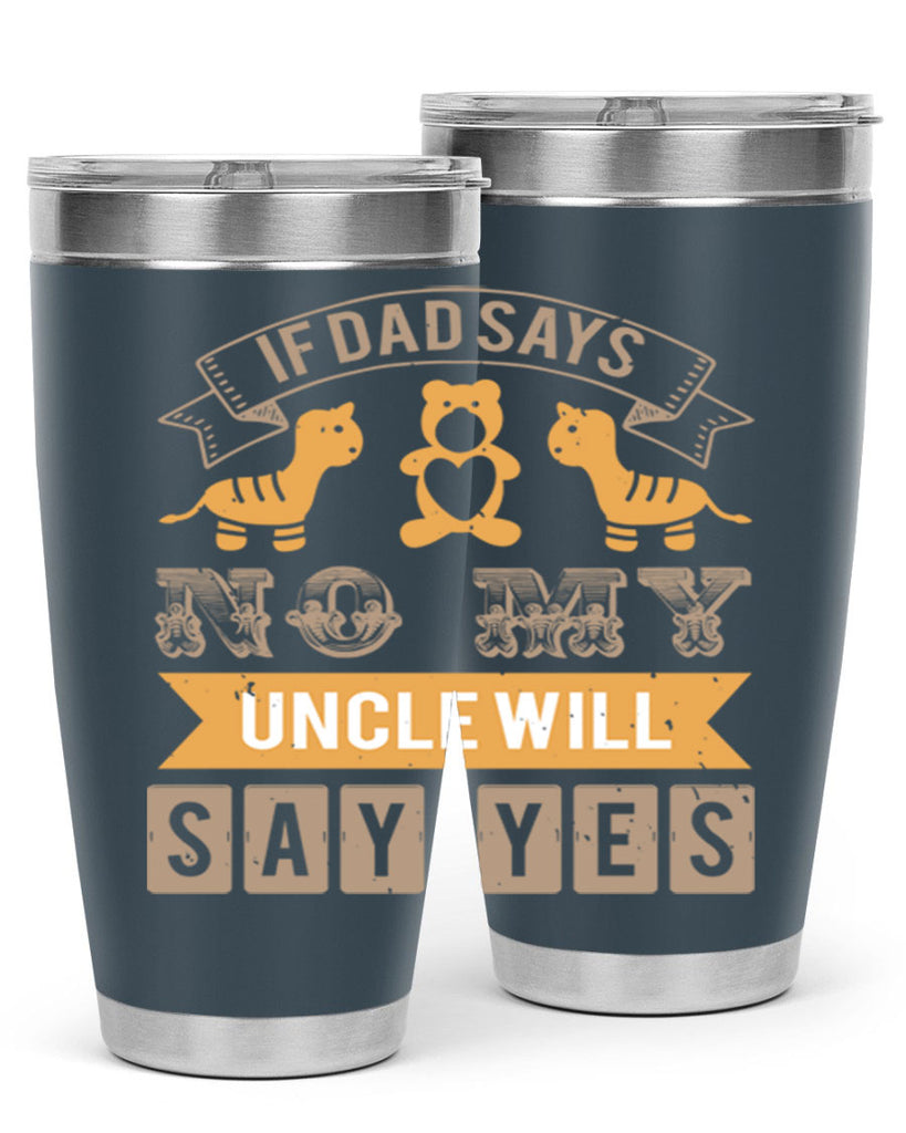 if dad says no my uncle will say yes Style 35#- baby shower- tumbler