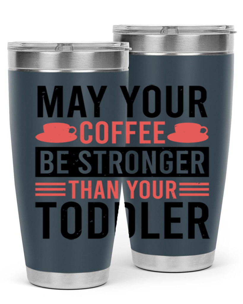 may your coffee be stronger than your toddler 54#- mothers day- Tumbler