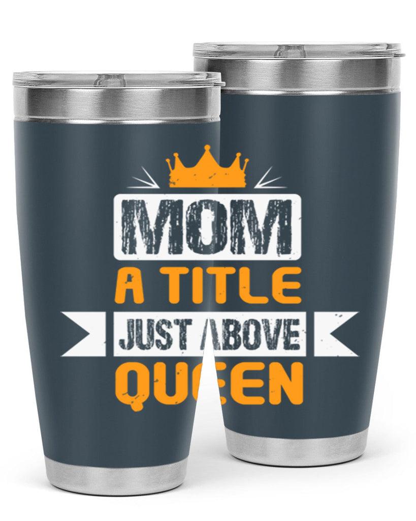 mom a title just above queen 48#- mothers day- Tumbler