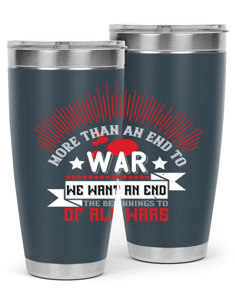more than an end to war we want an end to the beginnings of all wars 46#- Veterns Day- Tumbler