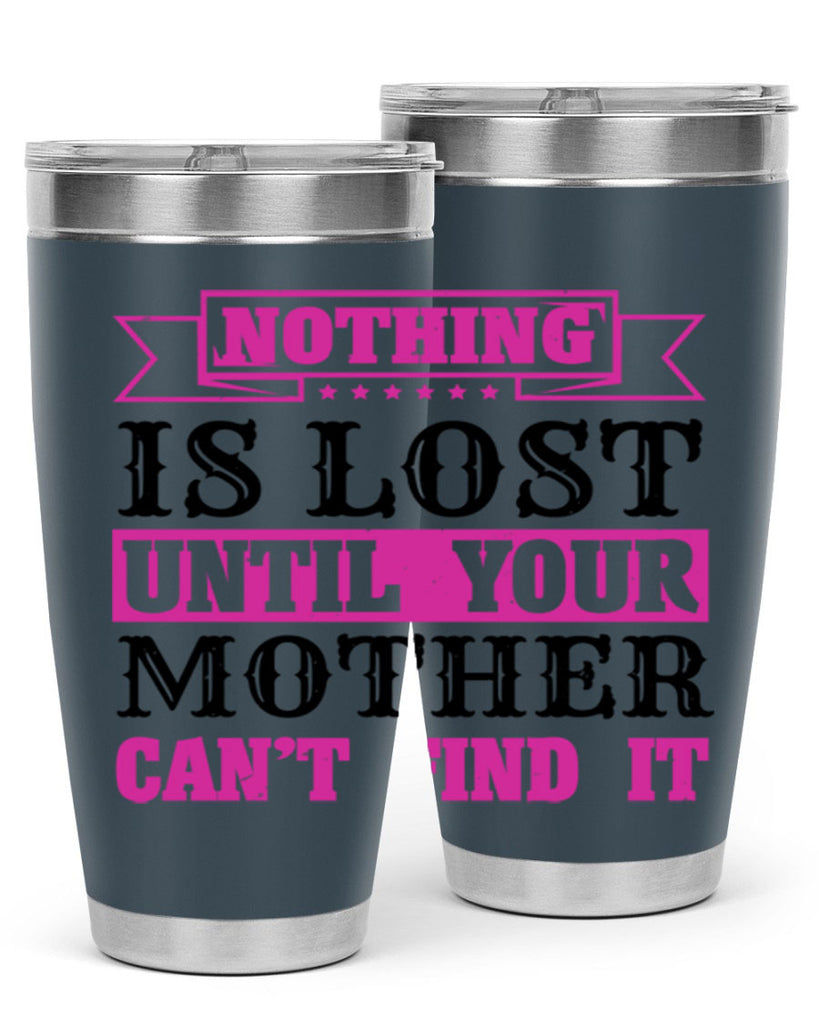 nothing is lost until your mother cant find it 32#- mothers day- Tumbler