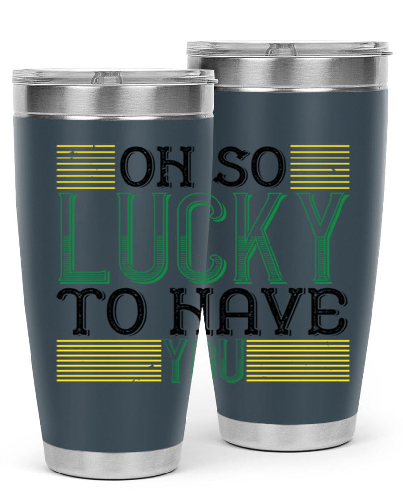 oh so lucky to have you Style 108#- St Patricks Day- Tumbler