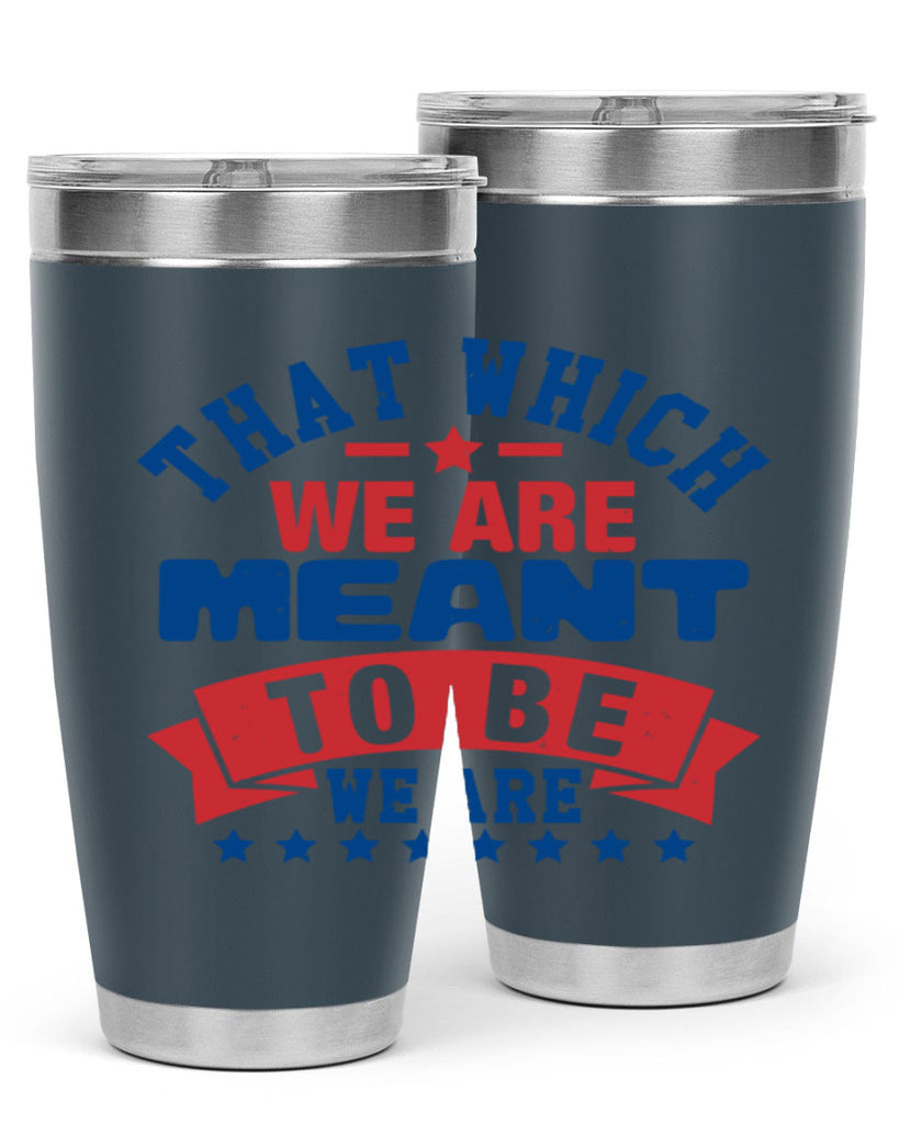 that which we are meant to be Style 39#- Fourt Of July- Tumbler