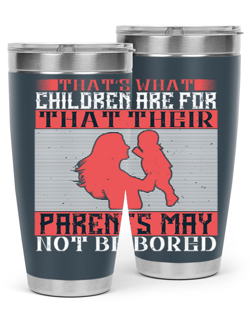 that’s what children are for—that their parents may not be bored 21#- Parents Day- Tumbler