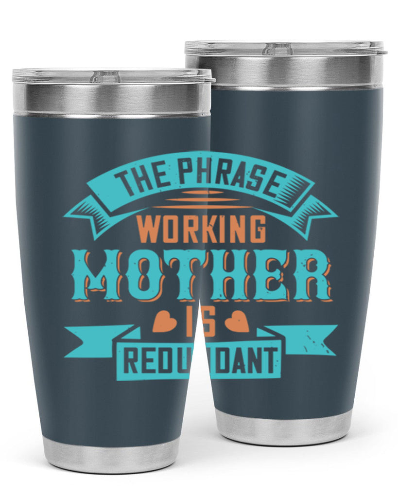 the phrase ’working mother’ is redundant 47#- mom- Tumbler