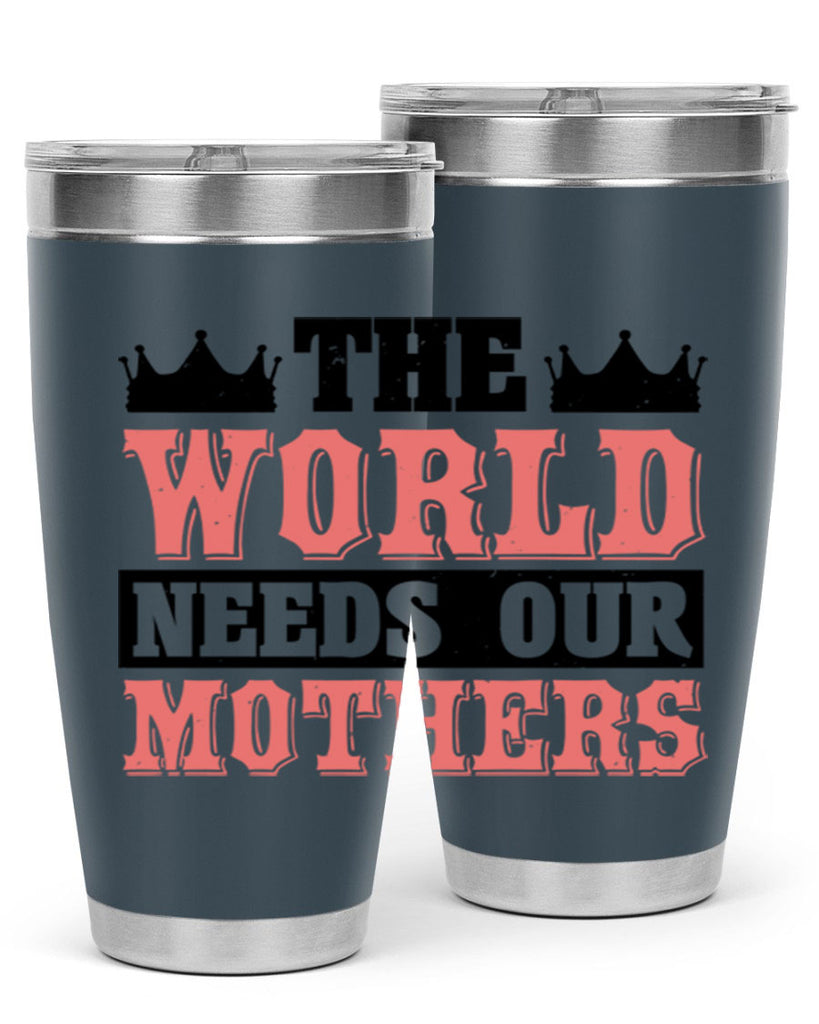 the world needs our mothers 18#- mothers day- Tumbler