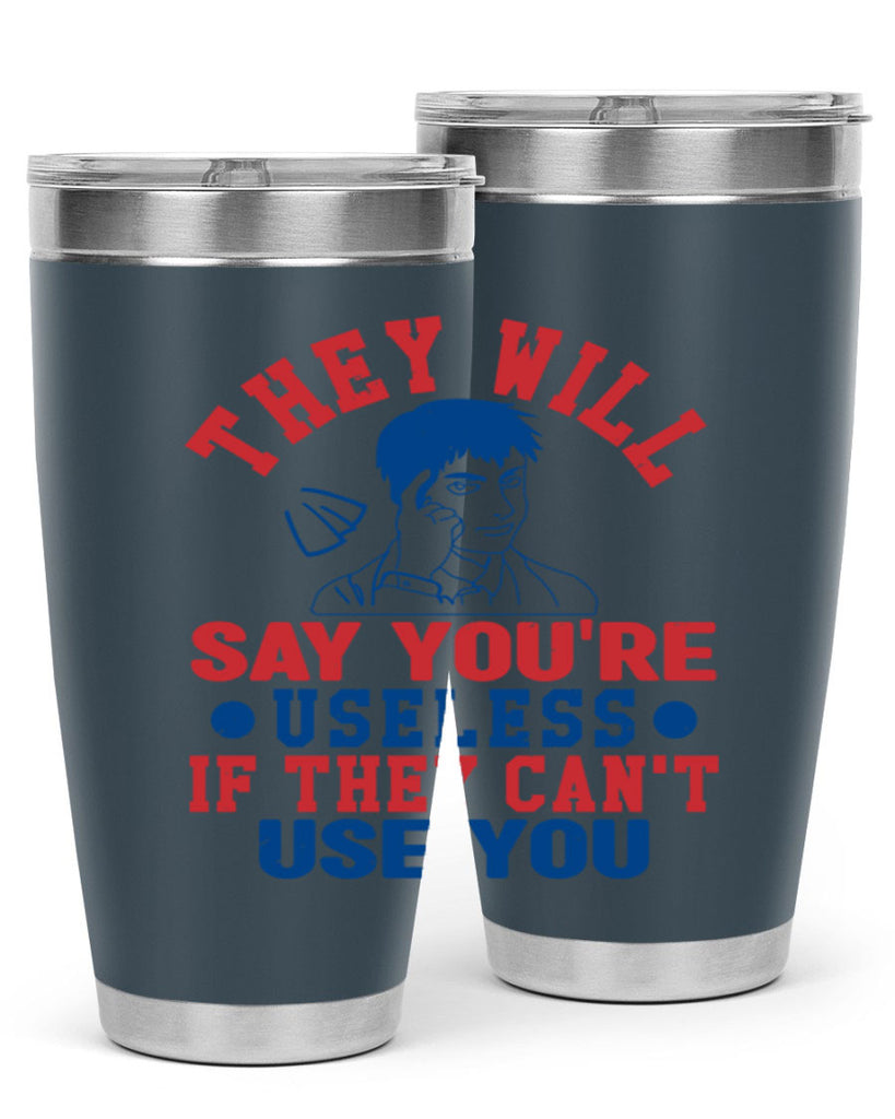 they will say youre useless Style 45#- Fourt Of July- Tumbler