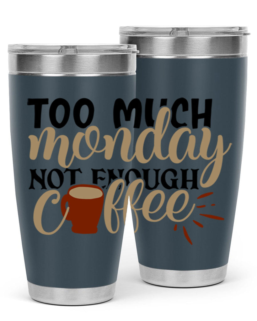 too much monday not enough coffee 199#- coffee- Tumbler