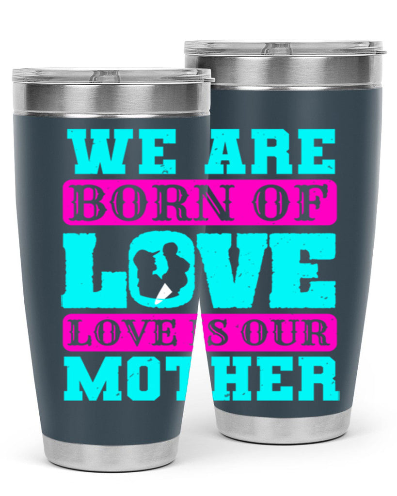 we are born of love love is our mother 14#- mothers day- Tumbler