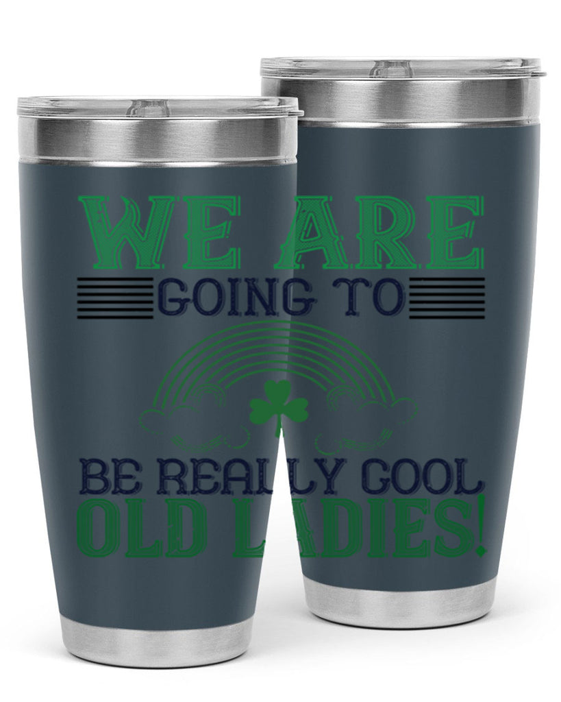 we are going to be really cool old ladies Style 7#- St Patricks Day- Tumbler