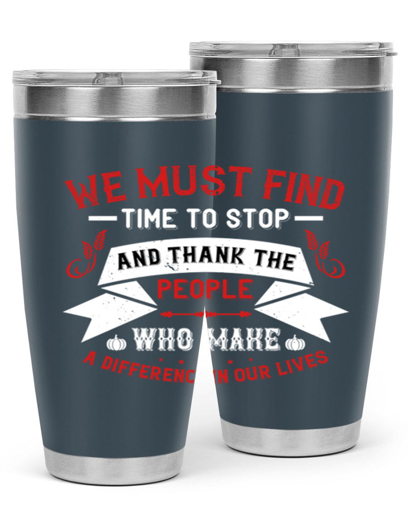 we must find time to stop and thank the people who make a difference in our lives 1#- thanksgiving- Tumbler