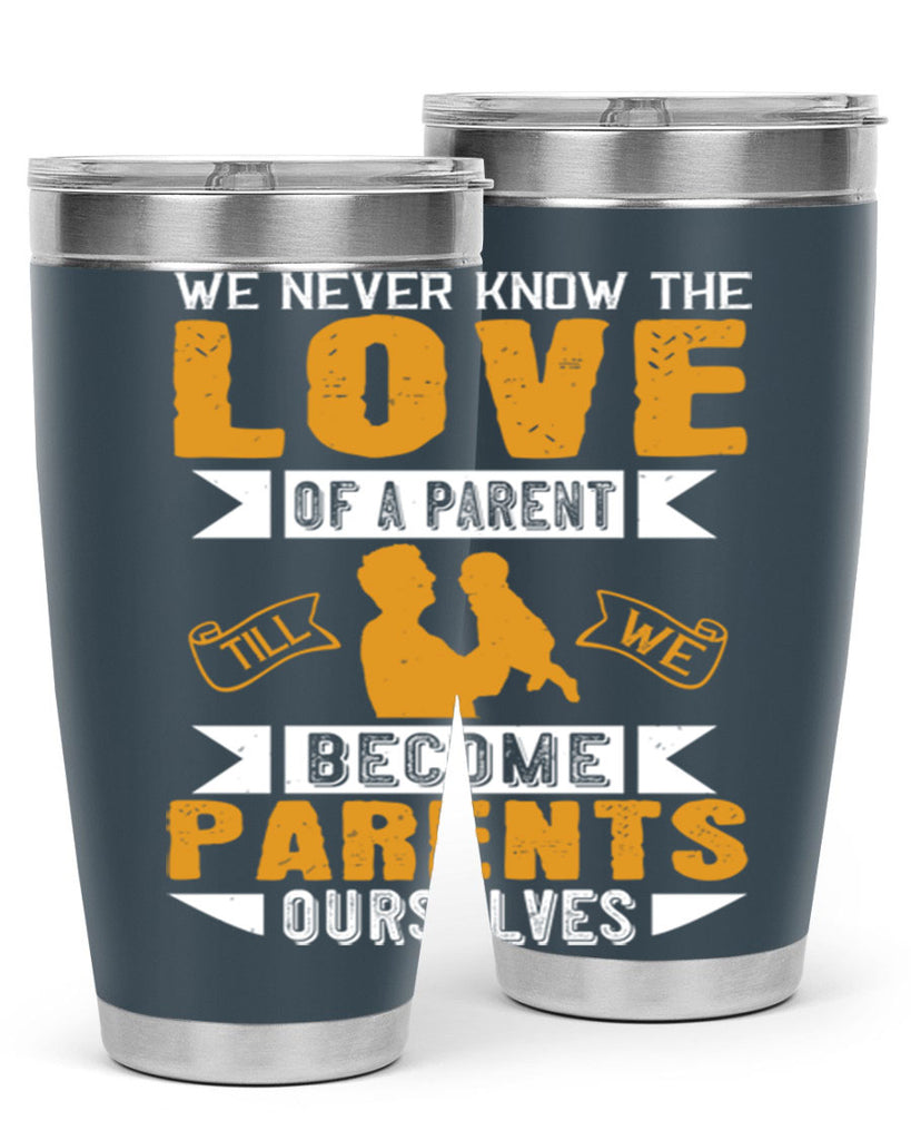 we never know the love of a parent till we become parents ourselves 149#- fathers day- Tumbler