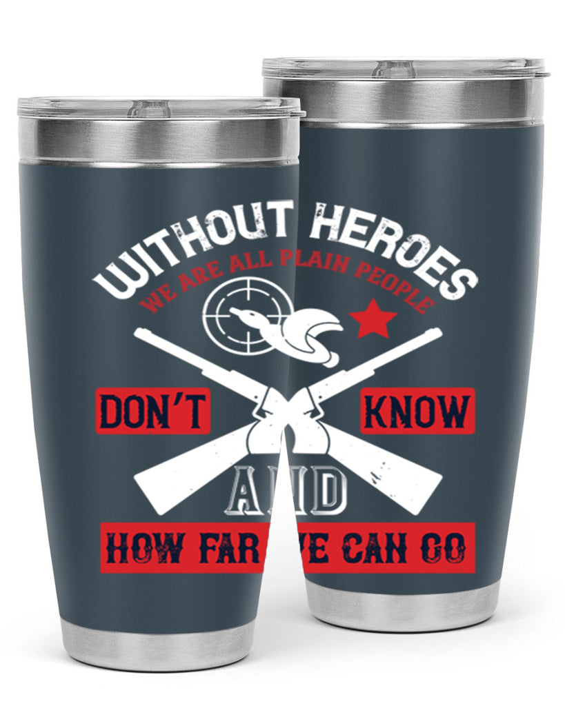 without heroes we are all plain people and don’t know how far we can go 2#- Veterns Day- Tumbler