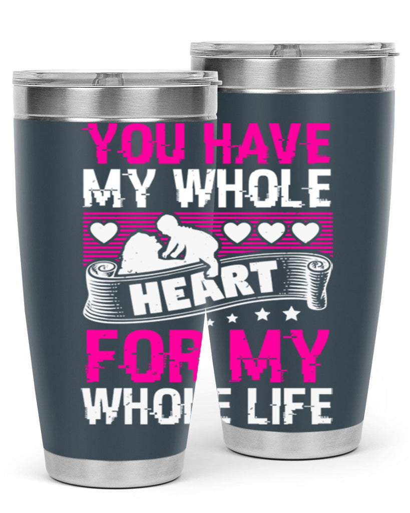 you have my whole heart for my whole life 10#- mothers day- Tumbler