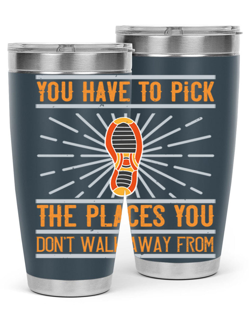 you have to pick the places you dont walk away from 1#- walking- Tumbler
