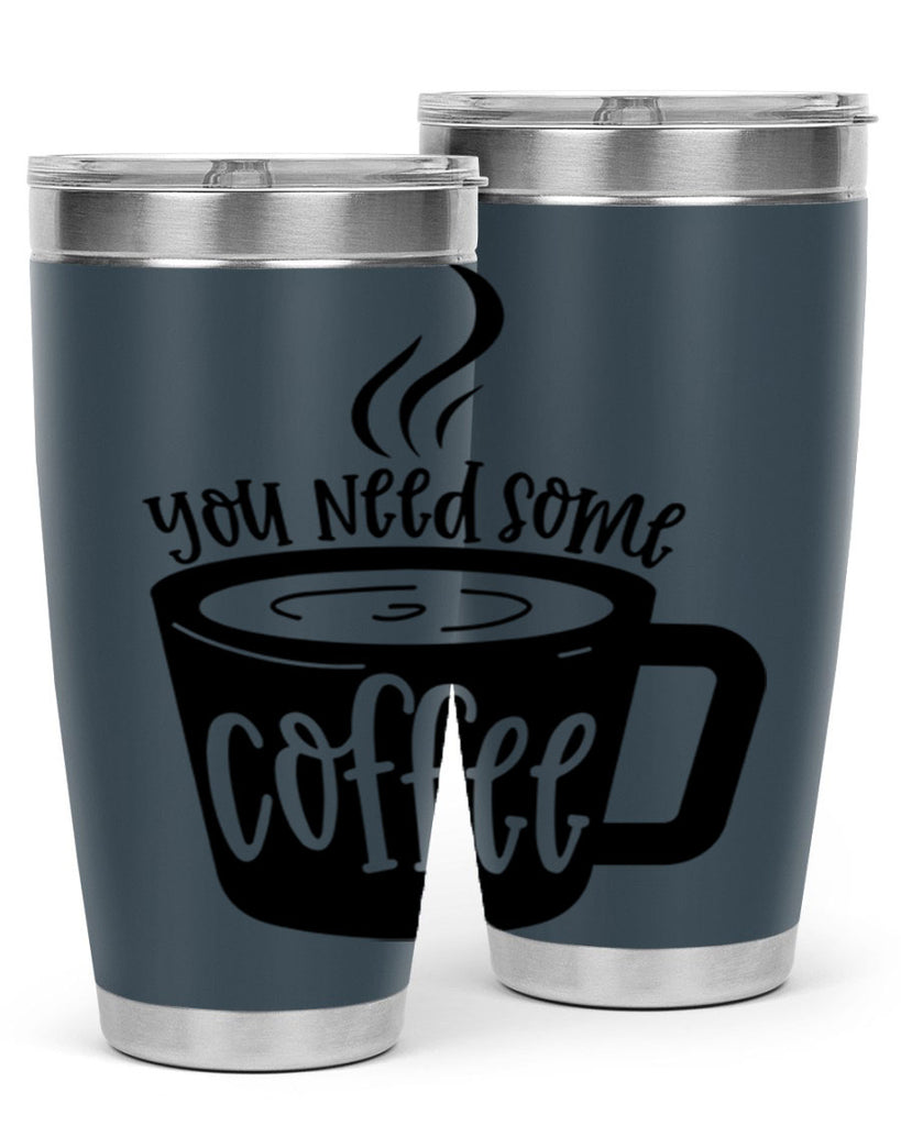 you need some coffee 4#- coffee- Tumbler