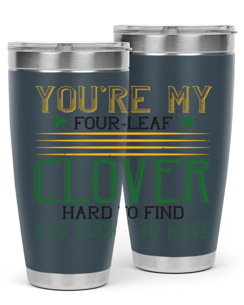 you’re my fourleaf clover hard to find and lucky to have Style 1#- St Patricks Day- Tumbler