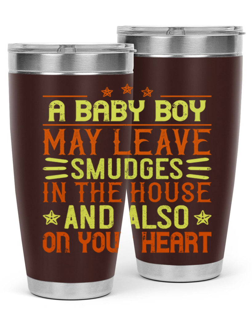 A baby boy may leave smudges in the house and also on your heart Style 150#- baby- tumbler