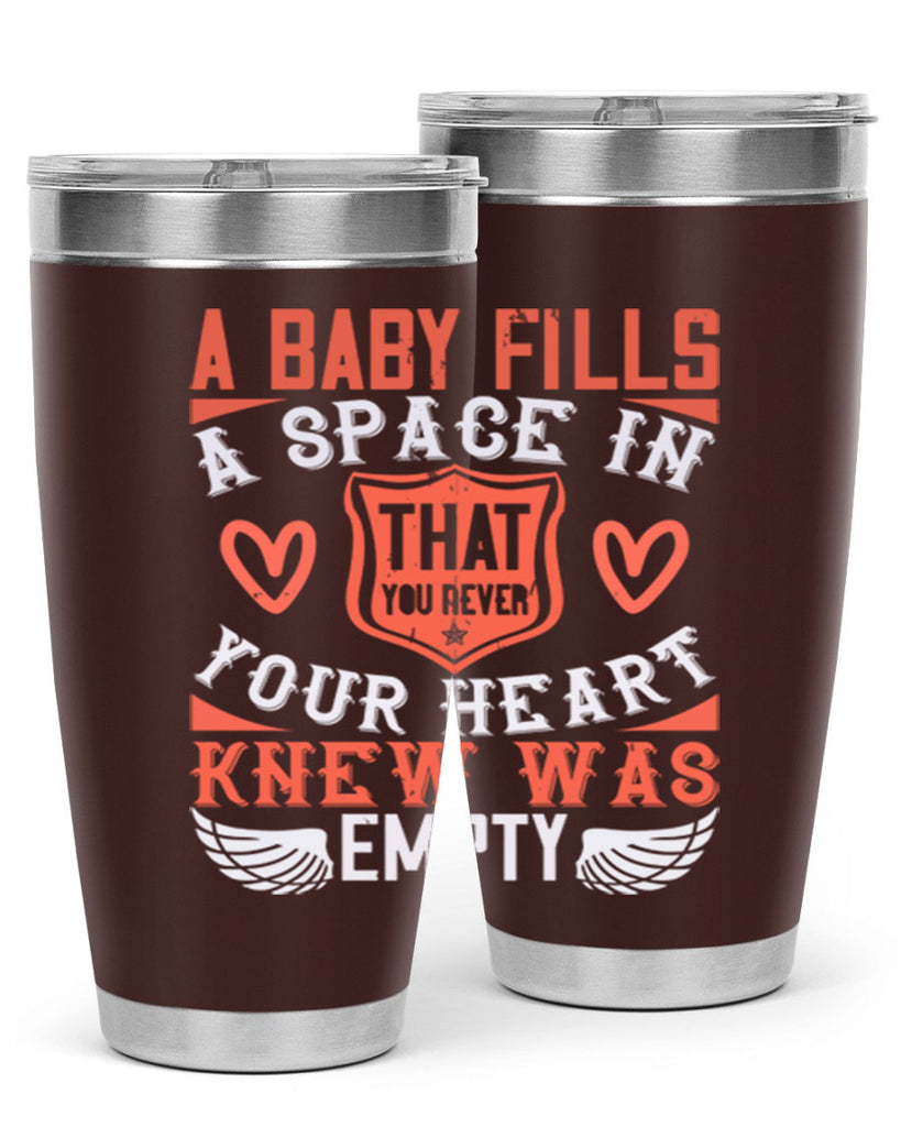 A baby fills a space in your heart that you never knew was empty Style 146#- baby- tumbler