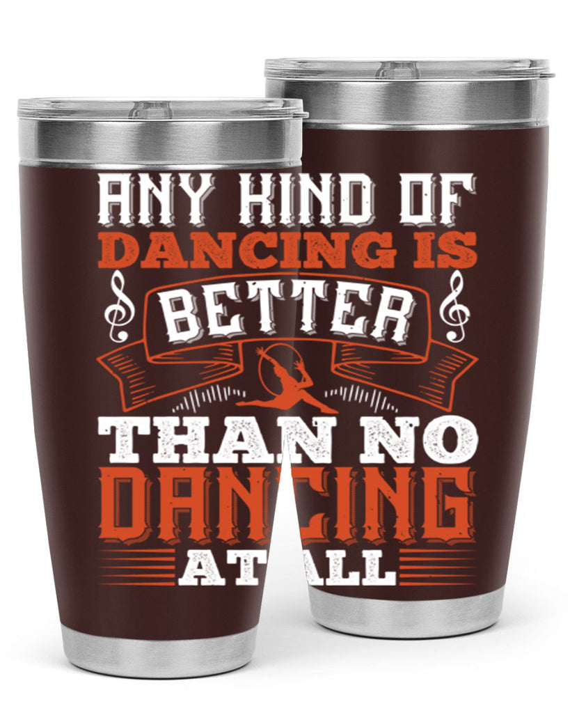 Any kind of dancing is better than no dancing at all 12#- dance- Tumbler