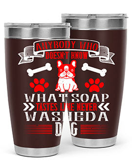 Anybody who doesn’t know what soap tastes like never washed a dog Style 154#- dog- Tumbler
