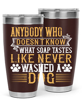Anybody who doesn’t know what soap tastes like never washed a dog Style 176#- dog- Tumbler