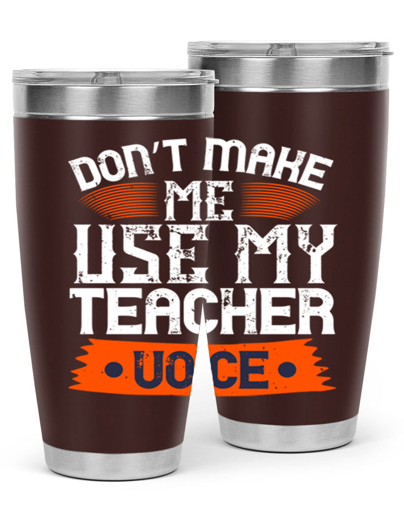 Don’t make me use my teacher voice Style 107#- teacher- tumbler