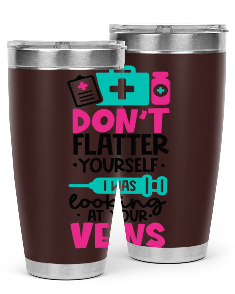Dont Flatter Yourself I Was Looking At Your Veins Style Style 200#- nurse- tumbler