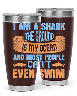 I am a shark the ground is my ocean and most people can’t even swim Style 82#- shark  fish- Tumbler