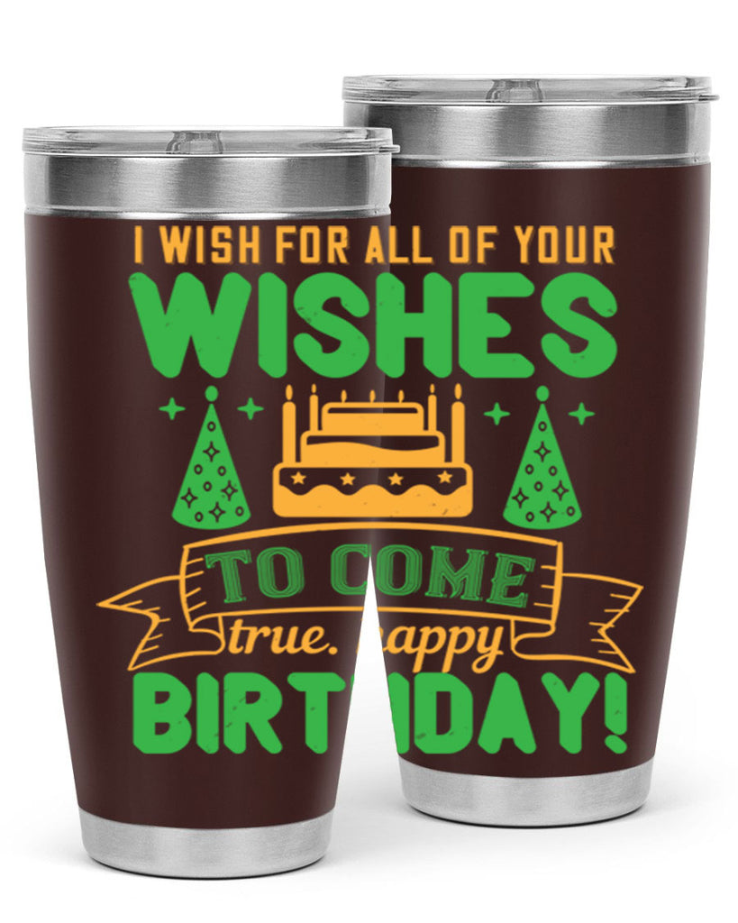 I wish for all of your wishes to come true Happy birthday Style 72#- birthday- tumbler