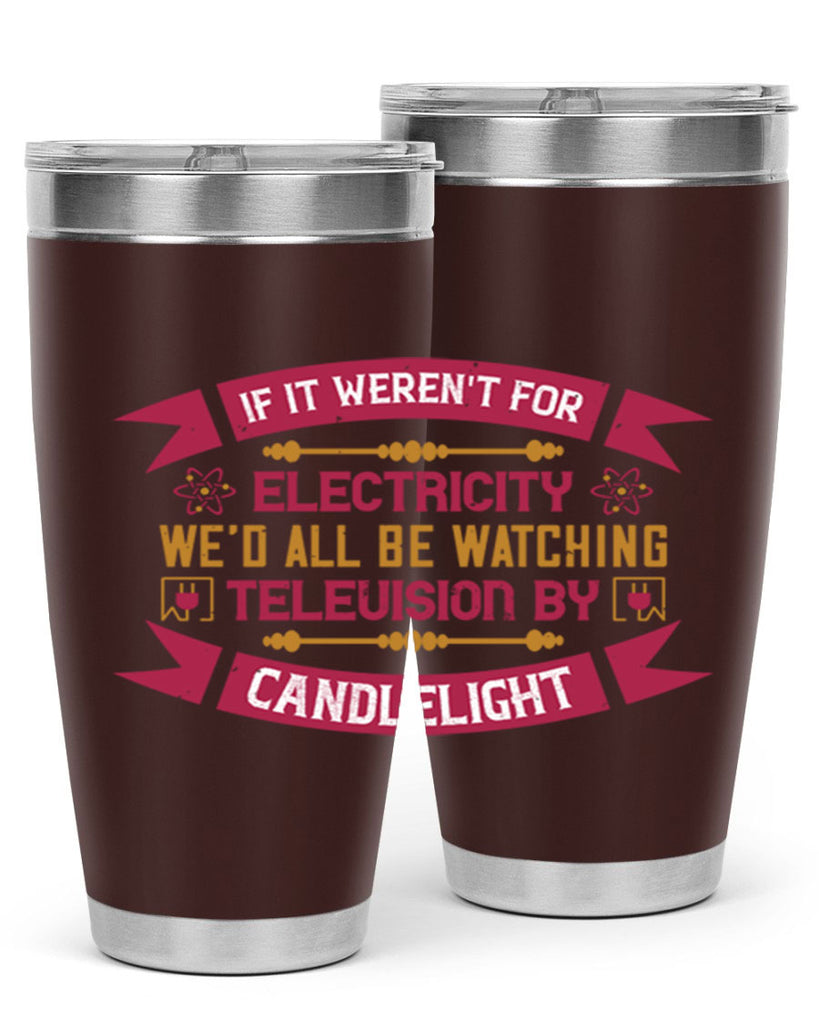 If it werent for electricity wed all be watching television candlelight Style 30#- electrician- tumbler