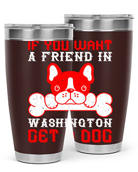 If you want a friend in Washington get a dog Style 186#- dog- Tumbler