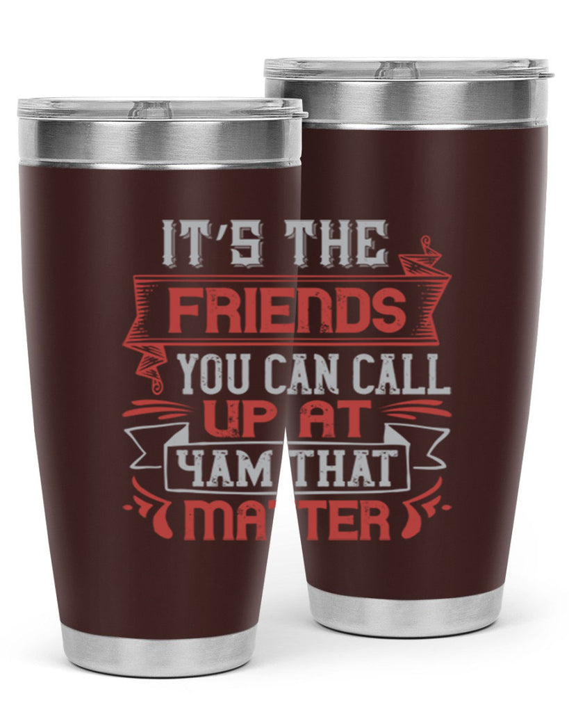 It’s the friends you can call up at am that matter Style 75#- Best Friend- Tumbler
