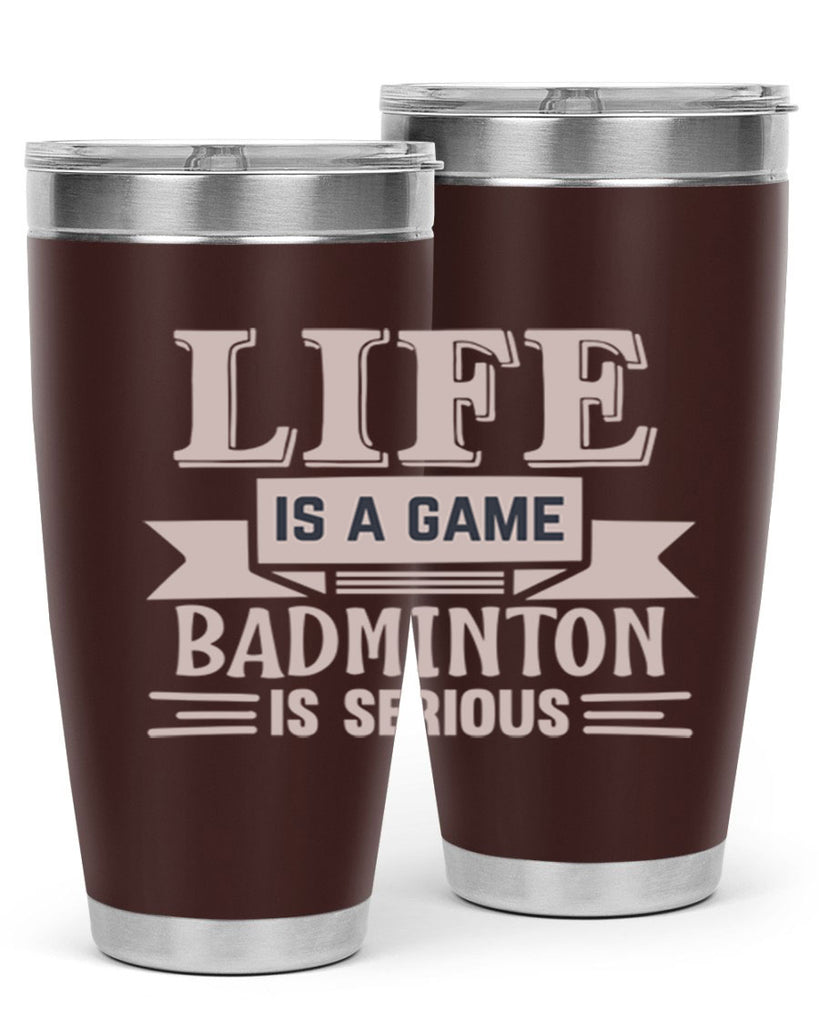 LIFE is a game BADMINTON is serious 904#- badminton- Tumbler