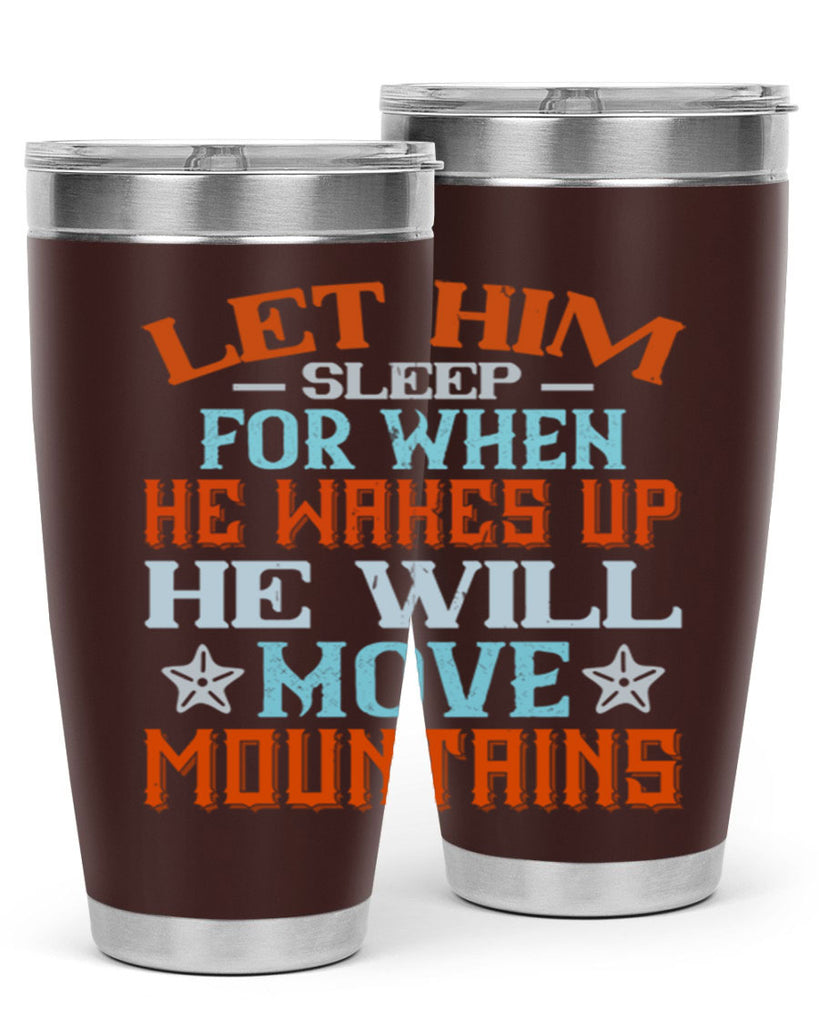 Let him sleep for when he wakes up he will move mountains Style 114#- baby- tumbler