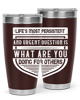 Life’s most persistent and urgent question is what are you doing for others Style 41#- volunteer- Tumbler