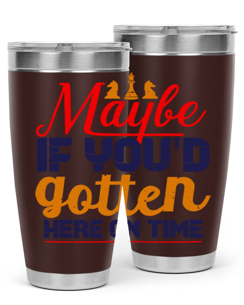 Maybe if youd gotten here on time 24#- chess- Tumbler