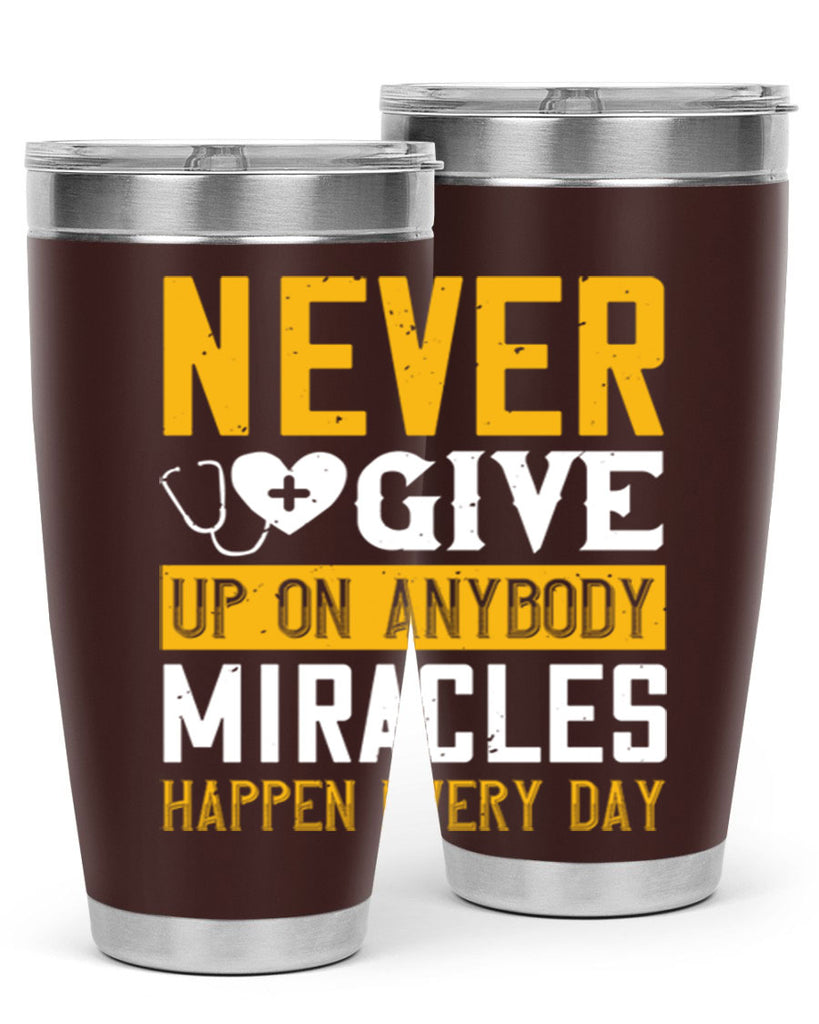 Never give up on anybody Miracles happen every day Style 293#- nurse- tumbler