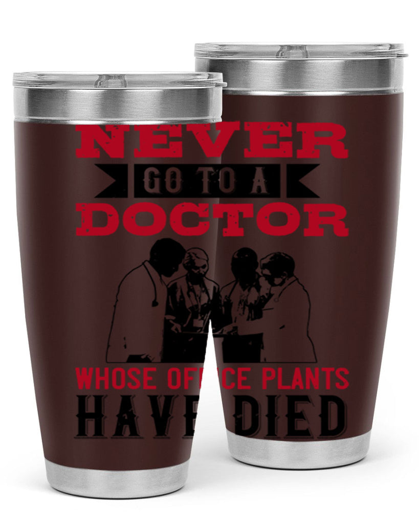 Never go to a doctor whose office plants have died Style 32#- medical- tumbler