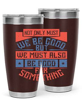 Not only must we be good but we must also be good for something Style 40#- volunteer- Tumbler