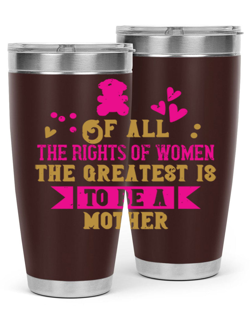 Of all the rights of women the greatest is to be a mother Style 21#- baby- Tumbler