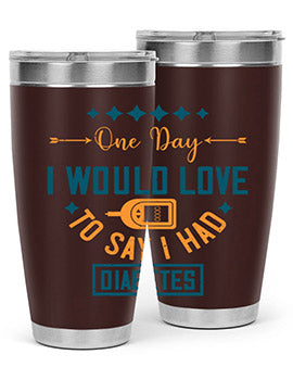 One Day I Would Love To Say I Had Diabetes Style 16#- diabetes- Tumbler