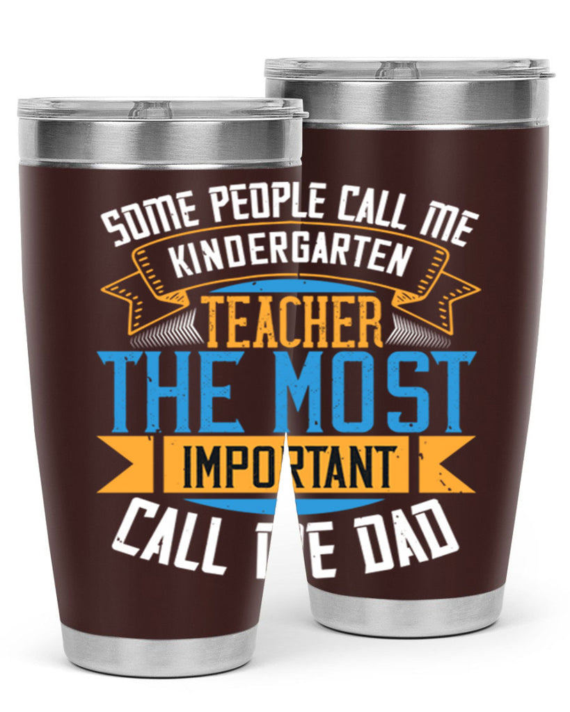 SOME PEOPLE CALL ME KINDERGARTEN TEACHER THE MOST IMPORTANT CALL ME DAD Style 22#- teacher- tumbler
