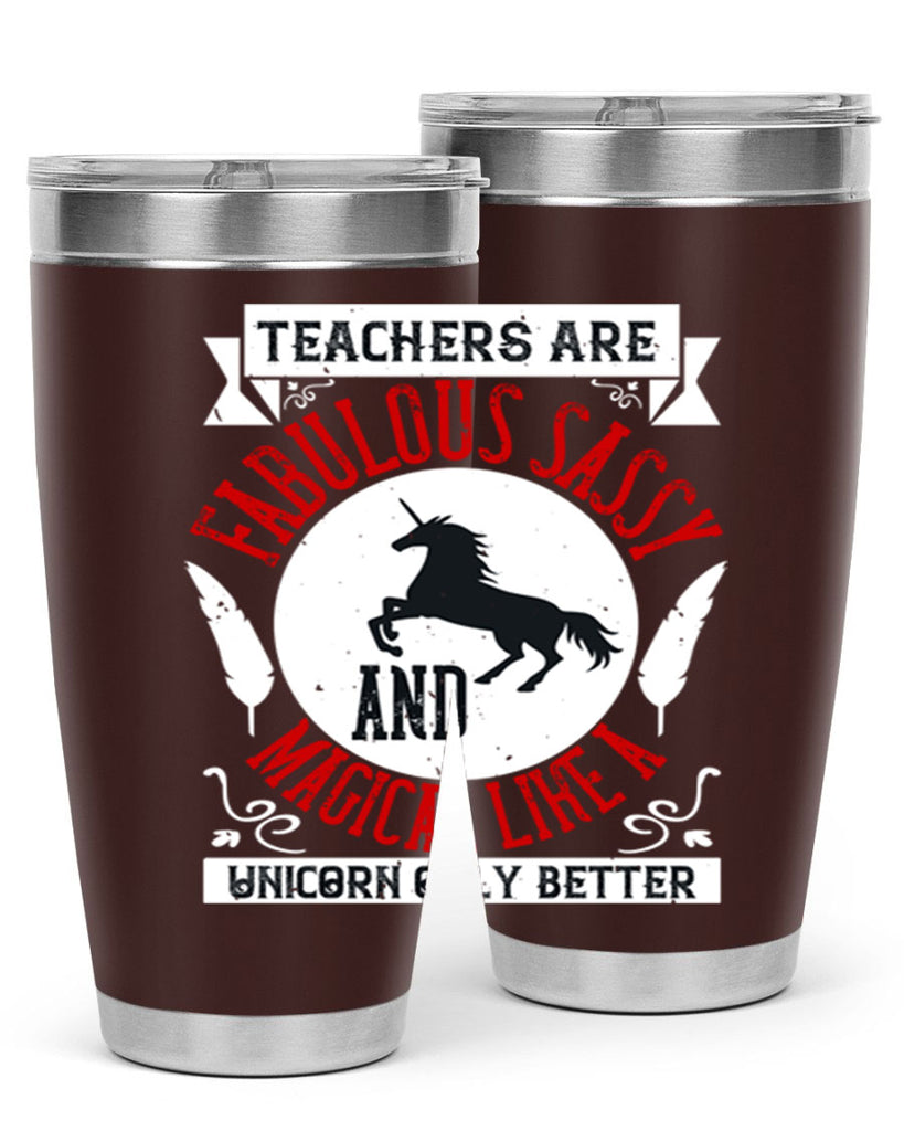 Teachers Are Fabulous Sassy And Magical Like A Unicorn Only Better Style 12#- teacher- tumbler