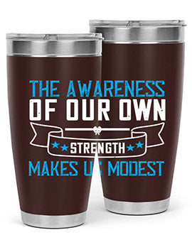 The awareness of our own strength makes us modest Style 27#- self awareness- Tumbler