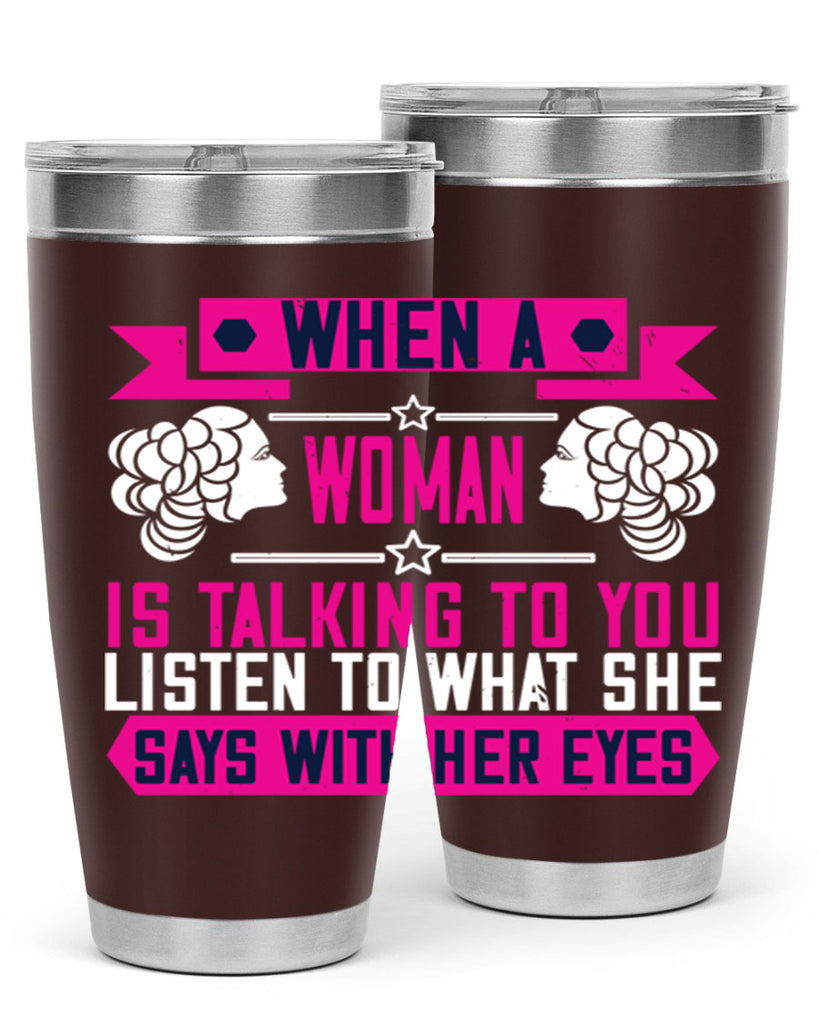 When a woman is talking to you listen to what she says with her eyes Style 21#- womens day- Tumbler